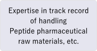 Expertise in track record of handling/Peptide pharmaceutical raw materials, etc.